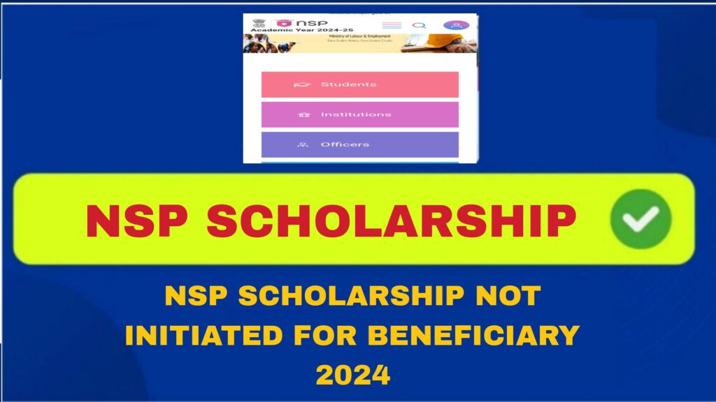 NSP SCHOLARSHIP NOT INITIATED FOR BENEFICIARY